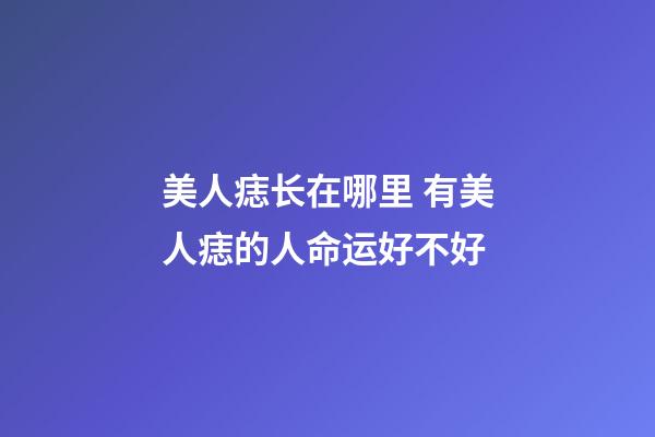 美人痣长在哪里 有美人痣的人命运好不好